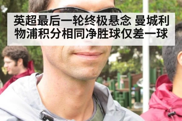 英超最后一轮终极悬念 曼城利物浦积分相同净胜球仅差一球